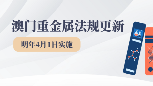 澳门重金属法规更新｜明年4月1日实施，出口澳门企业务必关注！